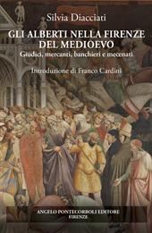 Gli Alberti nella Firenze del Medioevo. Giudici, mercanti, banchieri e mecenati