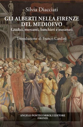 Gli Alberti nella Firenze del Medioevo. Giudici, mercanti, banchieri e mecenati - Silvia Diacciati - Libro Pontecorboli Editore 2025 | Libraccio.it