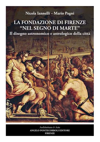 La fondazione di Firenze nel segno di Marte. Il disegno astronomico e astrologico della città. Ediz. illustrata - Nicola Iannelli, Mario Pagni - Libro Pontecorboli Editore 2025 | Libraccio.it