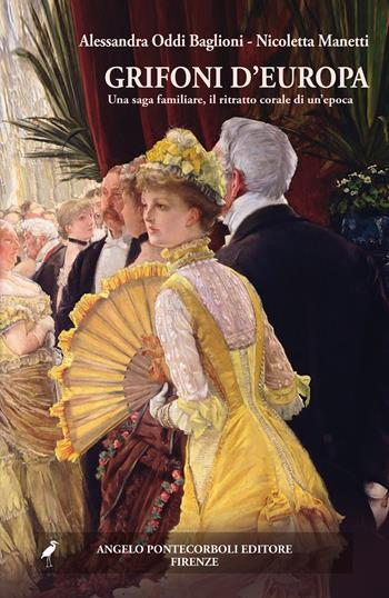 Grifoni d'Europa. Una saga familiare, il ritratto corale di un'epoca - Alessandra Oddi Baglioni, Nicoletta Manetti - Libro Pontecorboli Editore 2025 | Libraccio.it