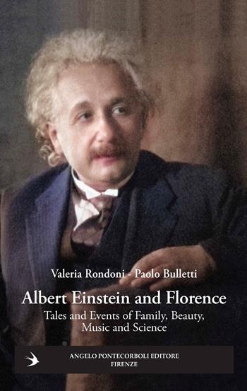 Albert Einstein and Florence. Tales and events of family, beauty, music and science - Valeria Rondoni, Paolo Bulletti - Libro Pontecorboli Editore 2026, Stranieri e Firenze | Libraccio.it