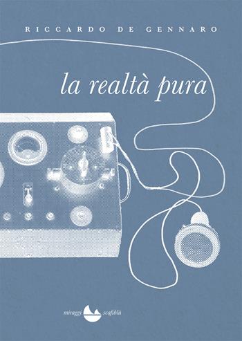 La realtà pura - Riccardo De Gennaro - Libro Miraggi Edizioni 2018, Scafiblù | Libraccio.it
