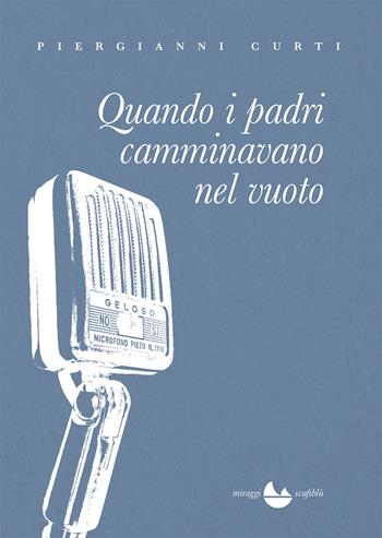 Quando i padri camminavano nel vuoto - Piergianni Curti - Libro Miraggi Edizioni 2019, Scafiblù | Libraccio.it