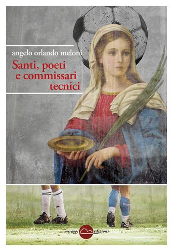 Santi, poeti e commissari tecnici - Angelo Orlando Meloni - Libro Miraggi Edizioni 2019, Golem | Libraccio.it