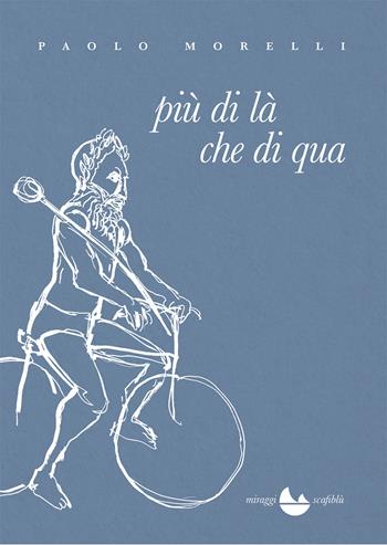 Più di là che di qua - Paolo Morelli - Libro Miraggi Edizioni 2021, Scafiblù | Libraccio.it
