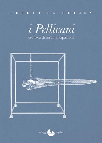 I Pellicani. Cronaca di un'emancipazione - Sergio La Chiusa - Libro Miraggi Edizioni 2020, Scafiblù | Libraccio.it