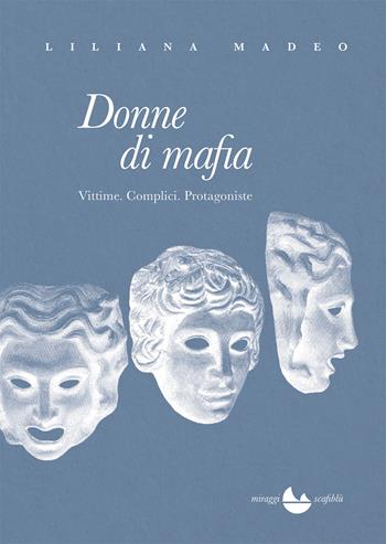 Donne di mafia. Vittime. Complici. Protagoniste - Liliana Madeo - Libro Miraggi Edizioni 2020, Scafiblù | Libraccio.it