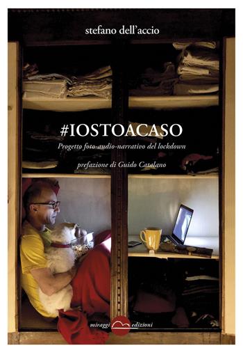 #iostoacaso. Progetto foto-audio-narrativo del lockdown. Ediz. illustrata - Stefano Dell'Accio - Libro Miraggi Edizioni 2021, Golem | Libraccio.it