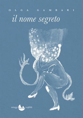 Il nome segreto - Olga Gambari - Libro Miraggi Edizioni 2023, Scafiblù | Libraccio.it