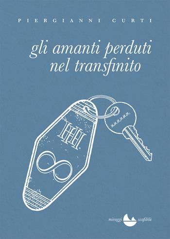 Gli amanti perduti nel transfinito - Piergianni Curti - Libro Miraggi Edizioni 2023, Scafiblù | Libraccio.it