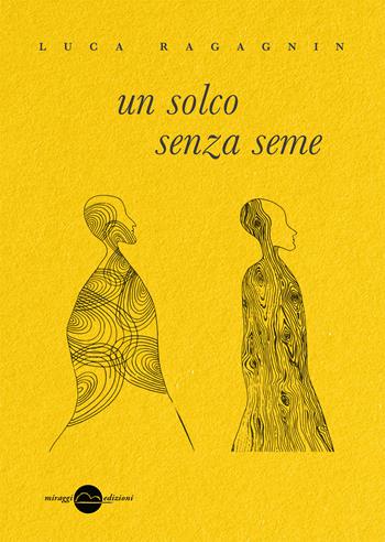 Un solco senza seme - Luca Ragagnin - Libro Miraggi Edizioni 2024 | Libraccio.it