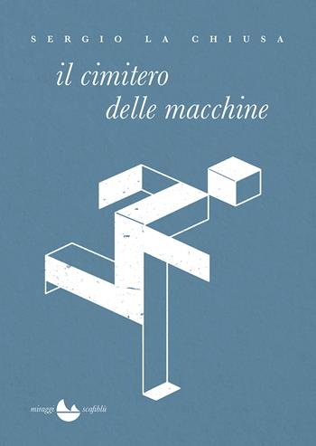 Il cimitero delle macchine - Sergio La Chiusa - Libro Miraggi Edizioni 2024, Scafiblù | Libraccio.it