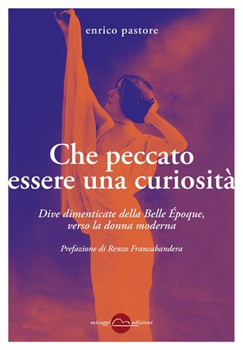 Che peccato essere una curiosità. Dive dimenticate della Belle Époque, verso la donna moderna - Enrico Pastore - Libro Miraggi Edizioni 2024, Contrappunti | Libraccio.it