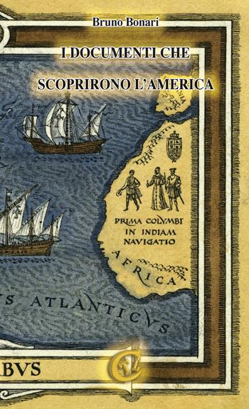 I documenti che scoprirono l'America. Ediz. integrale - Bruno Bonari - Libro CTL (Livorno) 2018 | Libraccio.it