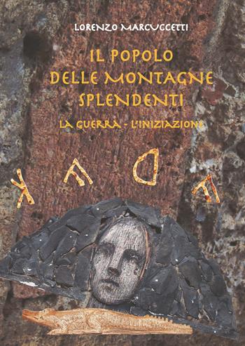 Il popolo delle montagne splendenti. La guerra, l'iniziazione - Lorenzo Marcuccetti - Libro CTL (Livorno) 2018 | Libraccio.it