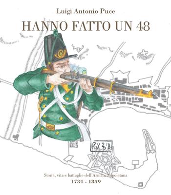 Hanno fatto un 48. Storia, vita e battaglie dell'Armata Napoletana (1734-1859) - Luigi Antonio Puce - Libro CTL (Livorno) 2018 | Libraccio.it