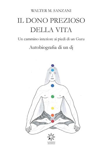 Il dono prezioso della vita. Un cammino interiore ai piedi di un guru. Autobiografia di un dj - Walter Sanzani - Libro CTL (Livorno) 2020 | Libraccio.it