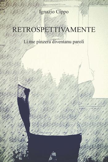 Retrospettivamente. Li me pinzera diventanu paroli. Ediz. integrale - Ignazio Cippo - Libro CTL (Livorno) 2020 | Libraccio.it