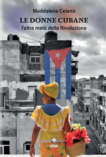 Le donne cubane. L'altra metà della rivoluzione. Ediz. integrale - Maddalena Celano - Libro CTL (Livorno) 2020 | Libraccio.it