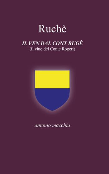 Ruchè. Il ven dal cont Rugè (Il vino del conte Rogeri). Ediz. integrale - Antonio Macchia - Libro CTL (Livorno) 2020 | Libraccio.it