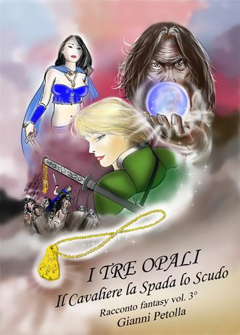 Il cavaliere, la spada, lo scudo. I tre opali. Vol. 3 - Gianni Petolla - Libro CTL (Livorno) 2020 | Libraccio.it