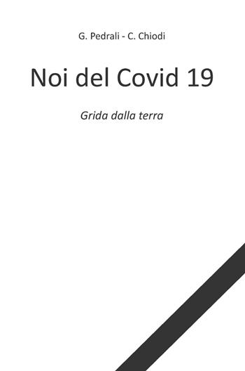 Noi del Covid 19. Grida dalla terra - Gianluca Pedrali, Carlo Chiodi - Libro CTL (Livorno) 2020 | Libraccio.it
