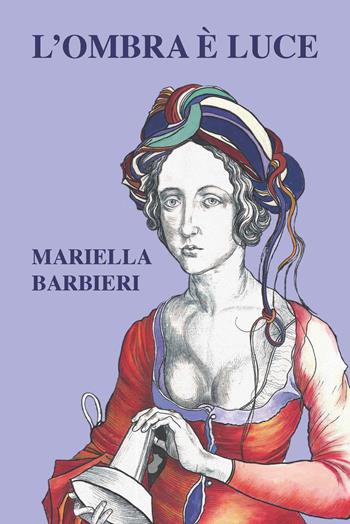 L' ombra è luce - Mariella Barbieri - Libro CTL (Livorno) 2021 | Libraccio.it