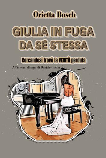 Giulia in fuga da sé stessa. Cercandosi trovò la verità perduta. Ediz. illustrata - Orietta Bosch - Libro CTL (Livorno) 2021 | Libraccio.it