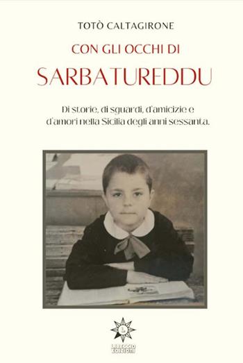 Con gli occhi di Sarbatureddu. Di storie, di sguardi, d'amicizie e d'amori nella Sicilia degli anni Sessanta - Salvatore Caltagirone - Libro CTL (Livorno) 2021 | Libraccio.it