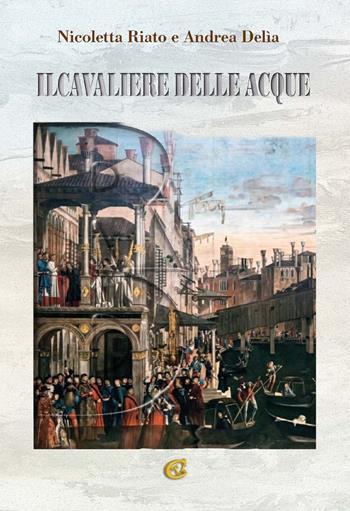 Il cavaliere delle acque - Nicoletta Riato, Andrea Delia - Libro CTL (Livorno) 2021 | Libraccio.it