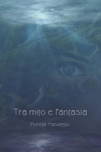 Tra mito e fantasia. Ediz. integrale - Fiorella Mandaglio - Libro CTL (Livorno) 2021 | Libraccio.it