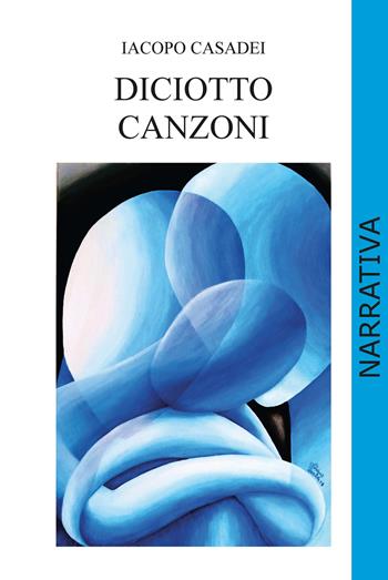 18 canzoni. Ediz. integrale - Iacopo Casadei - Libro CTL (Livorno) 2021 | Libraccio.it