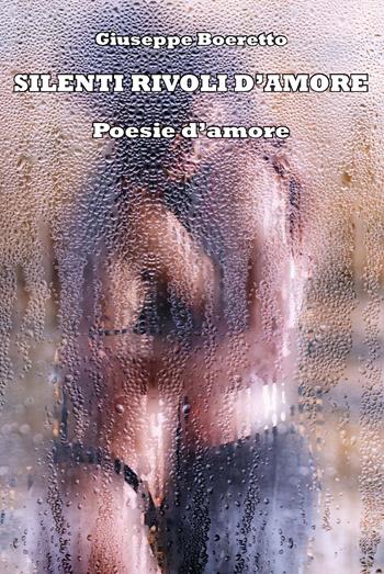 Silenti rivoli d'amore. Ediz. integrale - Giuseppe Boeretto - Libro CTL (Livorno) 2021 | Libraccio.it
