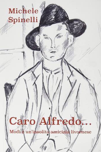 Caro Alfredo... Modi e un'insolita amicizia livornese - Michele Spinelli - Libro CTL (Livorno) 2021 | Libraccio.it