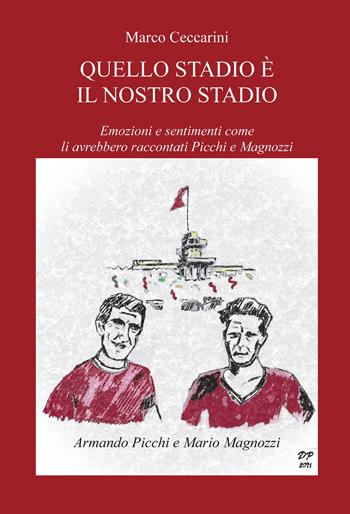 Quello stadio è il nostro stadio. Emozioni e sentimenti come li avrebbero raccontati Picchi e Magnozzi - Marco Ceccarini - Libro CTL (Livorno) 2021 | Libraccio.it