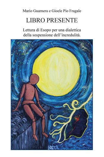 Libro presente. Lettura di Esopo per una dialettica della sospensione dell'incredulità - Gioele Pio Fragale, Mario Guarnera - Libro CTL (Livorno) 2021 | Libraccio.it