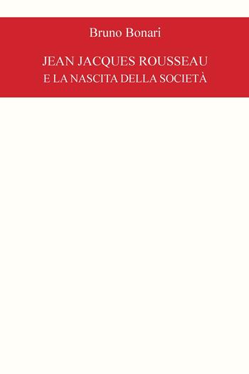 Jean Jacques Rousseau e la nascita della società - Bruno Bonari - Libro CTL (Livorno) 2022 | Libraccio.it