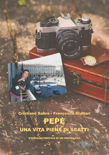Pepè una vita piena di scatti. Storia autentica di un paparazzo - Cristiano Sabre, Francesca Staltari - Libro CTL (Livorno) 2022 | Libraccio.it