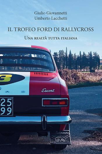 Il trofeo Ford di rallycross. Una realtà tutta italiana - Giulio Giovannetti, Umberto Lacchetti - Libro CTL (Livorno) 2022 | Libraccio.it