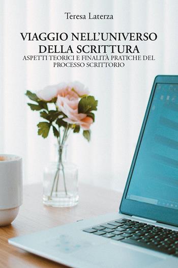 Viaggio nell'universo della scrittura. Aspetti teorici e finalità pratiche del processo scrittorio - Teresa Laterza - Libro CTL (Livorno) 2022 | Libraccio.it