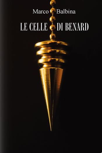 Le celle di Benard. Ediz. integrale - Marco Balbina - Libro CTL (Livorno) 2022 | Libraccio.it