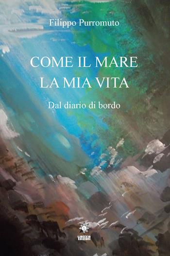 Come il mare la mia vita. Dal diario di bordo - Filippo Purromuto - Libro CTL (Livorno) 2022 | Libraccio.it