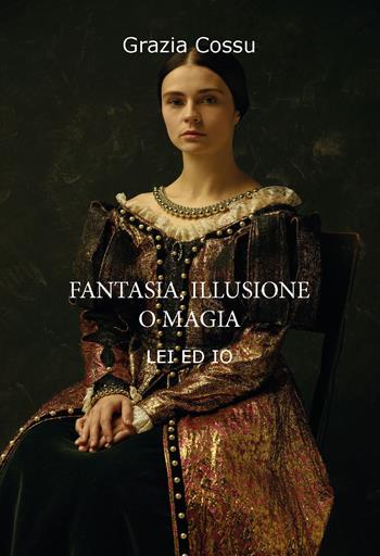 Fantasia, illusione o magia. Lei ed io - Grazia Cossu - Libro CTL (Livorno) 2022 | Libraccio.it