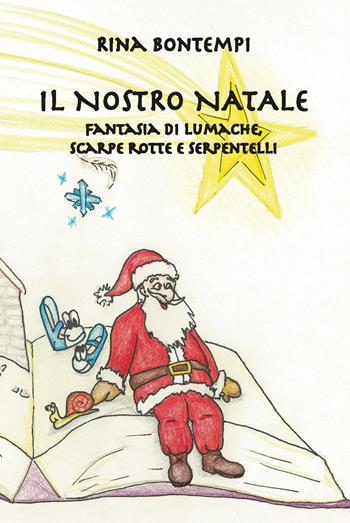 Il nostro Natale. Fantasia di lumache, scarpe rotte e serpentelli - Rina Bontempi - Libro CTL (Livorno) 2022 | Libraccio.it