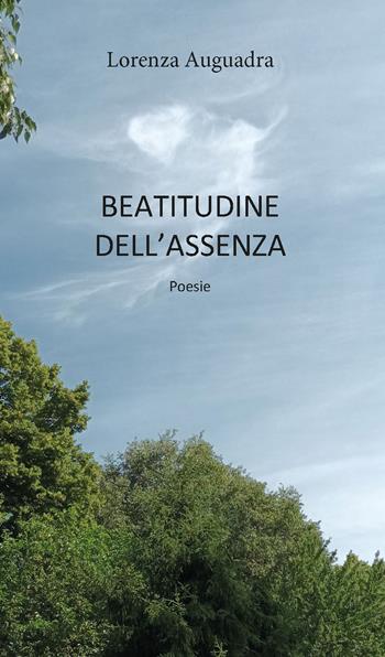 Beatitudine dell'assenza - Lorenza Auguadra - Libro CTL (Livorno) 2022 | Libraccio.it