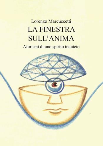 La finestra sull’anima. Aforismi di uno spirito inquieto - Lorenzo Marcuccetti - Libro CTL (Livorno) 2023 | Libraccio.it