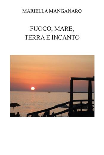 Fuoco, mare, terra e incanto. Ediz. integrale - Mariella Manganaro - Libro CTL (Livorno) 2023 | Libraccio.it