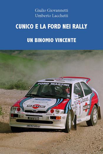 Cunico e la Ford nei rally. Un binomio vincente - Giulio Giovannetti, Umberto Lacchetti - Libro CTL (Livorno) 2023 | Libraccio.it
