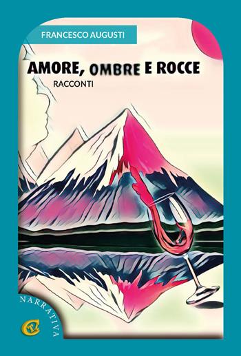 Amore, ombre e rocce. Racconti - Francesco Augusti - Libro CTL (Livorno) 2023 | Libraccio.it