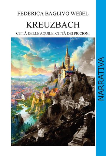Kreuzbach. Città delle aquile, città dei piccioni. Ediz. integrale - Federica Baglivo Weßel - Libro CTL (Livorno) 2024 | Libraccio.it